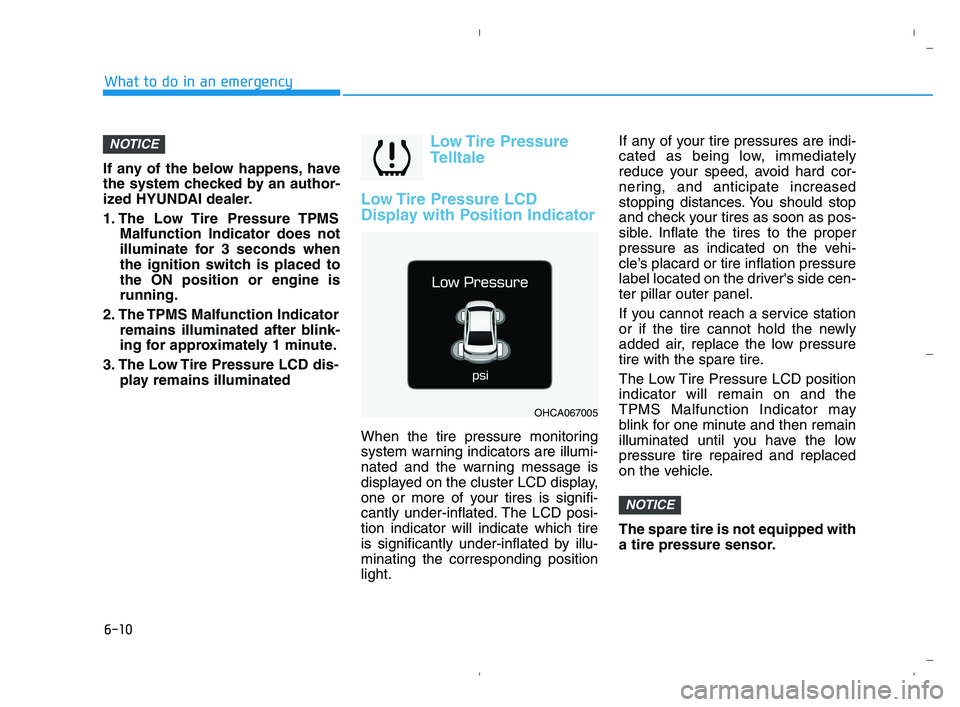 HYUNDAI ACCENT 2022  Owners Manual 6-10
What to do in an emergency
If any of the below happens, have
the system checked by an author-
ized HYUNDAI dealer.
1. The  Low Tire  Pressure TPMS
Malfunction Indicator does not
illuminate for 3 