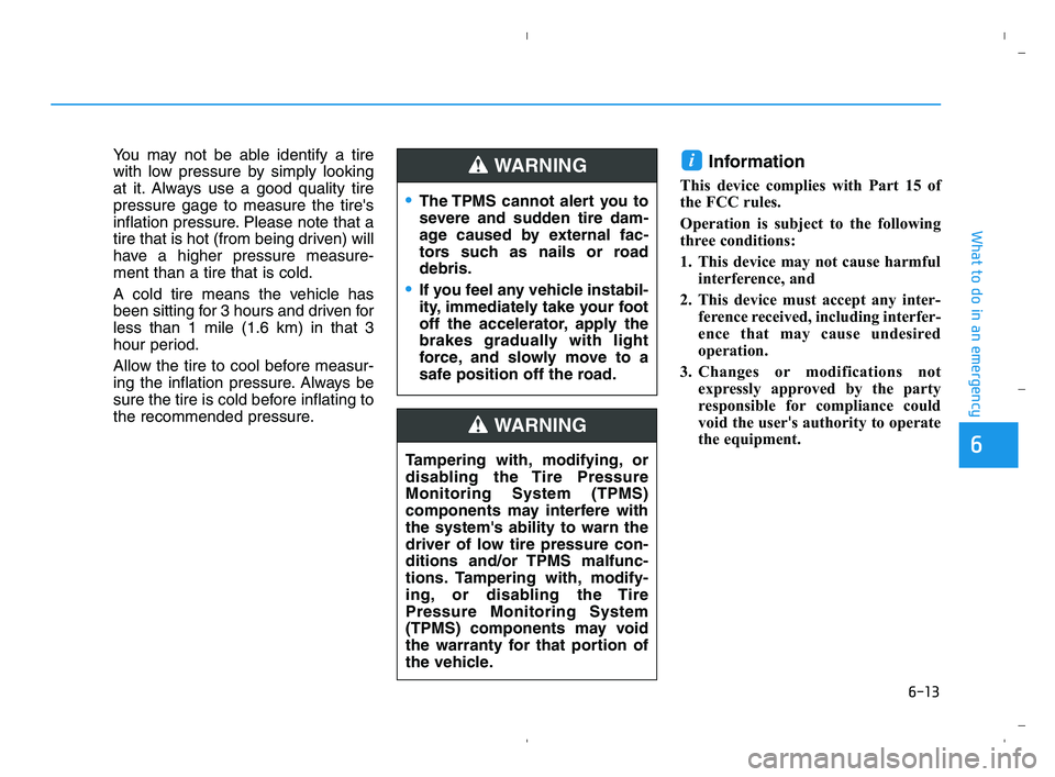 HYUNDAI ACCENT 2022 Owners Manual 6-13
What to do in an emergency
6
You may not be able identify a tire
with low pressure by simply looking
at it. Always use a good quality tire
pressure gage to measure the tires
inflation pressure. HYUNDAI ACCENT 2022 Owners Manual 6-13
What to do in an emergency
6
You may not be able identify a tire
with low pressure by simply looking
at it. Always use a good quality tire
pressure gage to measure the tires
inflation pressure.