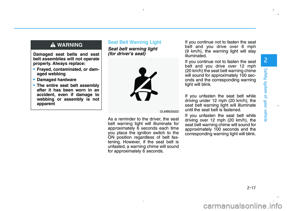 HYUNDAI ACCENT 2021  Owners Manual 2-17
Safety system of your vehicle
2
Seat Belt Warning Light
Seat belt warning light 
(for drivers seat)
As a reminder to the driver, the seat
belt warning light will illuminate for
approximately 6 s