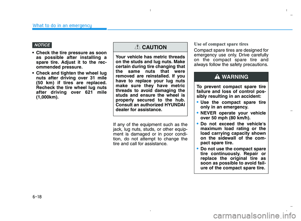 HYUNDAI ACCENT 2022 Owners Manual 6-18
What to do in an emergency
Check the tire pressure as soon
as possible after installing a
spare tire. Adjust it to the rec-
ommended pressure.
Check and tighten the wheel lug
nuts after driving HYUNDAI ACCENT 2022 Owners Manual 6-18
What to do in an emergency
Check the tire pressure as soon
as possible after installing a
spare tire. Adjust it to the rec-
ommended pressure.
Check and tighten the wheel lug
nuts after driving