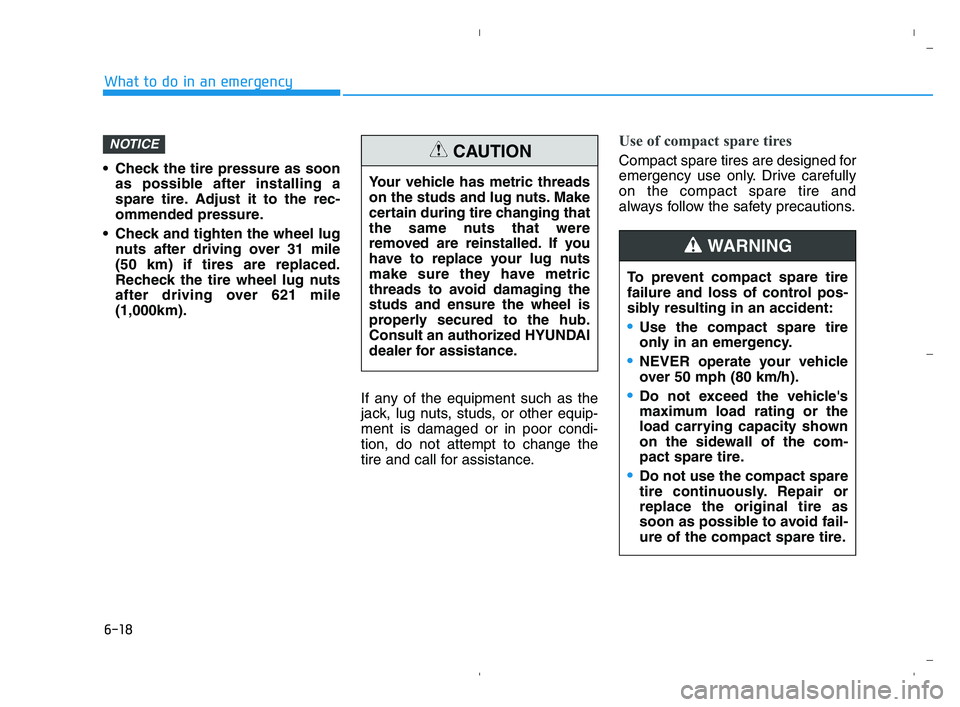 HYUNDAI ACCENT 2022  Owners Manual 6-18
What to do in an emergency
 Check the tire pressure as soon
as possible after installing a
spare tire. Adjust it to the rec-
ommended pressure.
 Check and tighten the wheel lug
nuts after driving