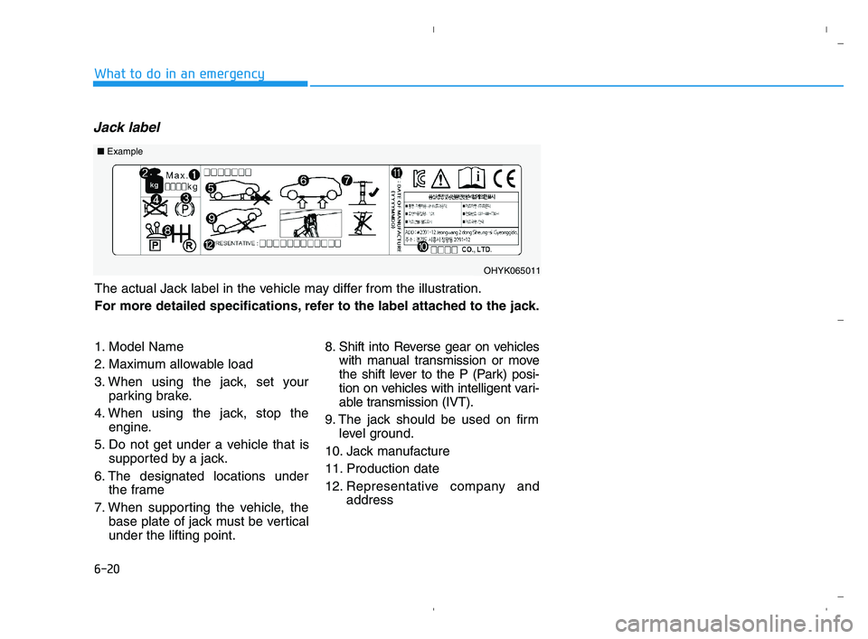 HYUNDAI ACCENT 2022 Owners Manual 6-20
Jack label
What to do in an emergency
The actual Jack label in the vehicle may differ from the illustration.
For more detailed specifications, refer to the label attached to the jack.
■Example
HYUNDAI ACCENT 2022 Owners Manual 6-20
Jack label
What to do in an emergency
The actual Jack label in the vehicle may differ from the illustration.
For more detailed specifications, refer to the label attached to the jack.
■Example