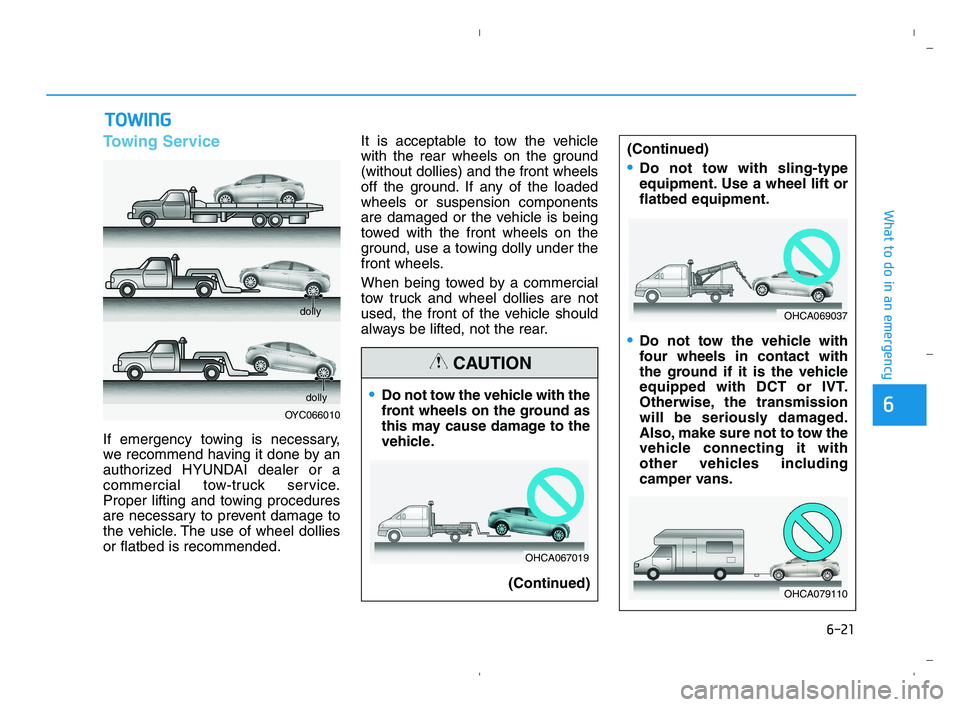 HYUNDAI ACCENT 2022  Owners Manual 6-21
What to do in an emergency
6
Towing Service
If emergency towing is necessary,
we recommend having it done by an
authorized HYUNDAI dealer or a
commercial tow-truck service.
Proper lifting and tow