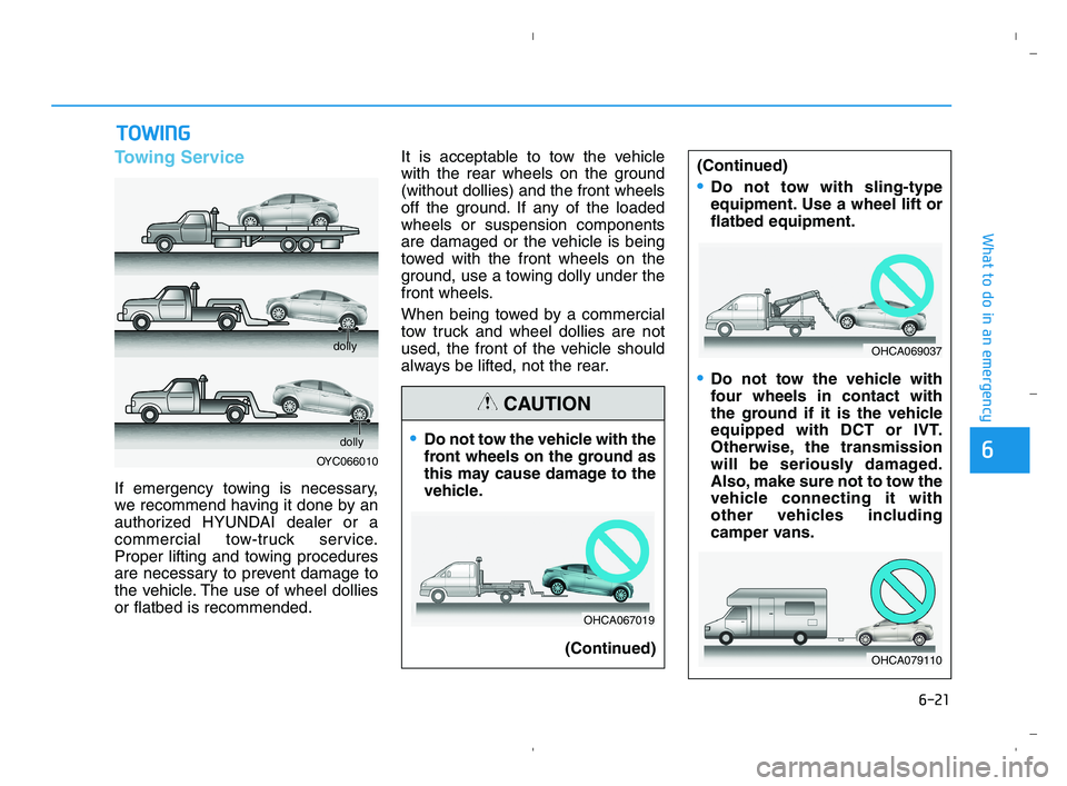 HYUNDAI ACCENT 2022 Owners Manual 6-21
What to do in an emergency
6
Towing Service
If emergency towing is necessary,
we recommend having it done by an
authorized HYUNDAI dealer or a
commercial tow-truck service.
Proper lifting and tow HYUNDAI ACCENT 2022 Owners Manual 6-21
What to do in an emergency
6
Towing Service
If emergency towing is necessary,
we recommend having it done by an
authorized HYUNDAI dealer or a
commercial tow-truck service.
Proper lifting and tow