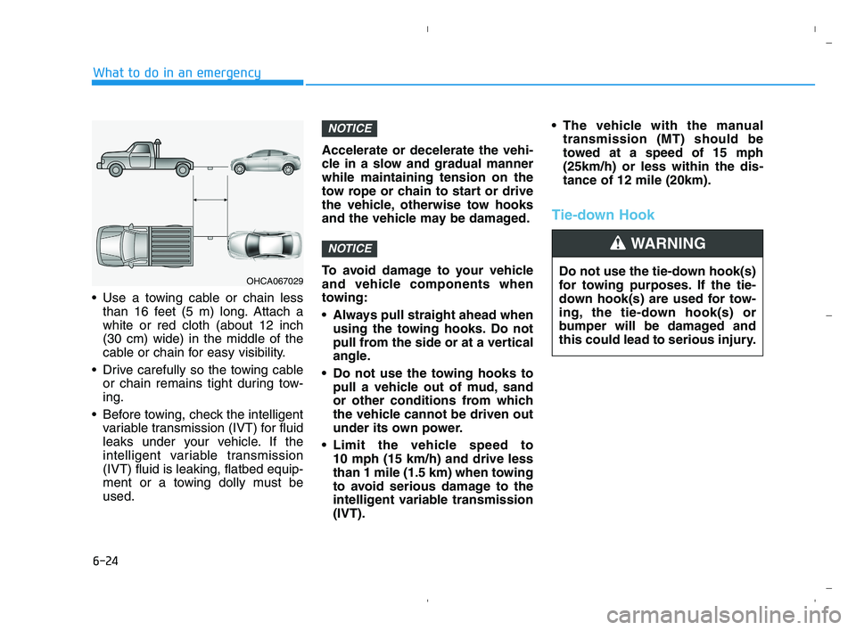 HYUNDAI ACCENT 2022 Owners Manual Use a towing cable or chain less
than 16 feet (5 m) long. Attach a
white or red cloth (about 12 inch
(30 cm) wide) in the middle of the
cable or chain for easy visibility.
Drive carefully so the tow HYUNDAI ACCENT 2022 Owners Manual Use a towing cable or chain less
than 16 feet (5 m) long. Attach a
white or red cloth (about 12 inch
(30 cm) wide) in the middle of the
cable or chain for easy visibility.
Drive carefully so the tow