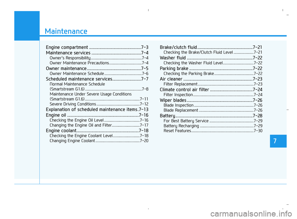 HYUNDAI ACCENT 2022 Owners Guide Maintenance
Engine compartment .............................................7-3
Maintenance services ...........................................7-4
Owner's Responsibility .........................