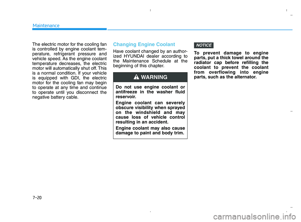 HYUNDAI ACCENT 2022 Owners Manual 7-20
Maintenance
The electric motor for the cooling fan
is controlled by engine coolant tem-
perature, refrigerant pressure and
vehicle speed. As the engine coolant
temperature decreases, the electric HYUNDAI ACCENT 2022 Owners Manual 7-20
Maintenance
The electric motor for the cooling fan
is controlled by engine coolant tem-
perature, refrigerant pressure and
vehicle speed. As the engine coolant
temperature decreases, the electric
