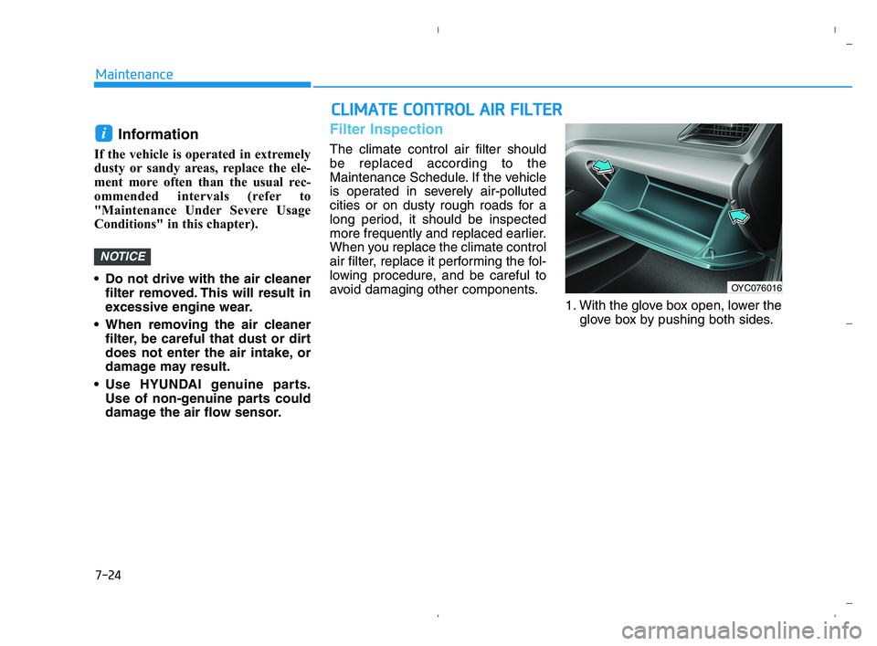 HYUNDAI ACCENT 2022 Owners Manual 7-24
Maintenance
Information
If the vehicle is operated in extremely
dusty or sandy areas, replace the ele-
ment more often than the usual rec-
ommended intervals (refer to
"Maintenance Under Sev HYUNDAI ACCENT 2022 Owners Manual 7-24
Maintenance
Information
If the vehicle is operated in extremely
dusty or sandy areas, replace the ele-
ment more often than the usual rec-
ommended intervals (refer to
"Maintenance Under Sev