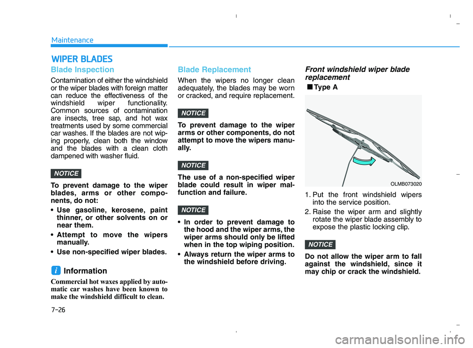 HYUNDAI ACCENT 2022 Owners Manual 7-26
Maintenance
W WI
IP
PE
ER
R
B
BL
LA
AD
DE
ES
S
Blade Inspection
Contamination of either the windshield
or the wiper blades with foreign matter
can reduce the effectiveness of the
windshield wip HYUNDAI ACCENT 2022 Owners Manual 7-26
Maintenance
W WI
IP
PE
ER
R
B
BL
LA
AD
DE
ES
S
Blade Inspection
Contamination of either the windshield
or the wiper blades with foreign matter
can reduce the effectiveness of the
windshield wip