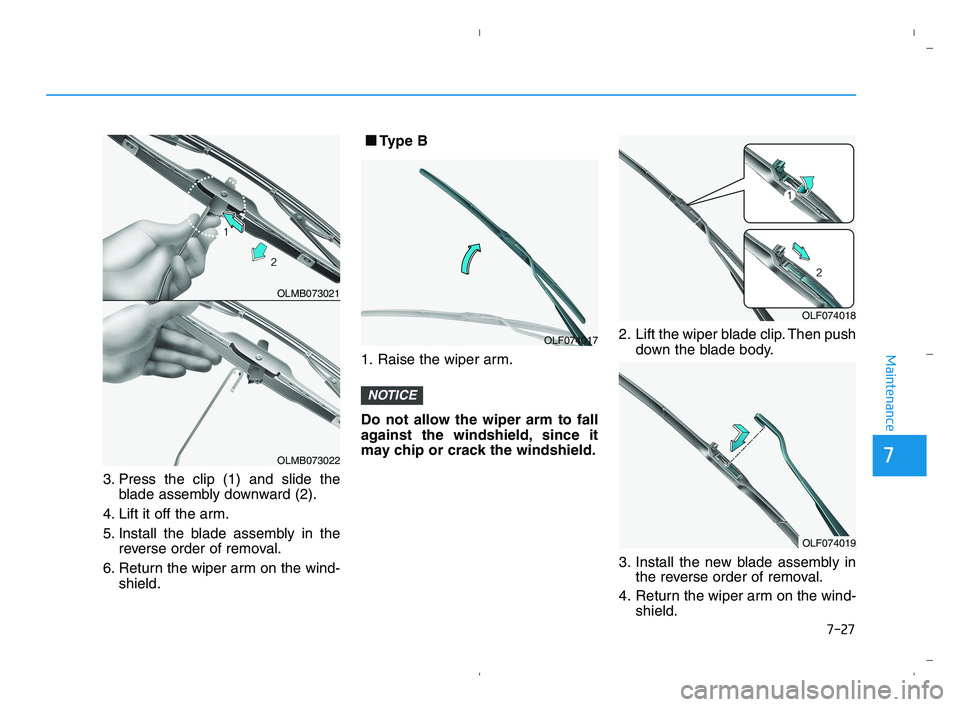 HYUNDAI ACCENT 2022 Owners Manual 7-27
7
Maintenance
3. Press the clip (1) and slide the
blade assembly downward (2).
4. Lift it off the arm.
5. Install the blade assembly in the
reverse order of removal.
6. Return the wiper arm on th HYUNDAI ACCENT 2022 Owners Manual 7-27
7
Maintenance
3. Press the clip (1) and slide the
blade assembly downward (2).
4. Lift it off the arm.
5. Install the blade assembly in the
reverse order of removal.
6. Return the wiper arm on th