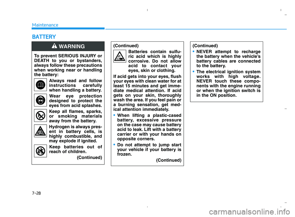 HYUNDAI ACCENT 2022  Owners Manual 7-28
Maintenance
B BA
AT
TT
TE
ER
RY
Y
To prevent SERIOUS INJURY or
DEATH to you or bystanders,
always follow these precautions
when working near or handling
the battery:
Always read and follow
instru