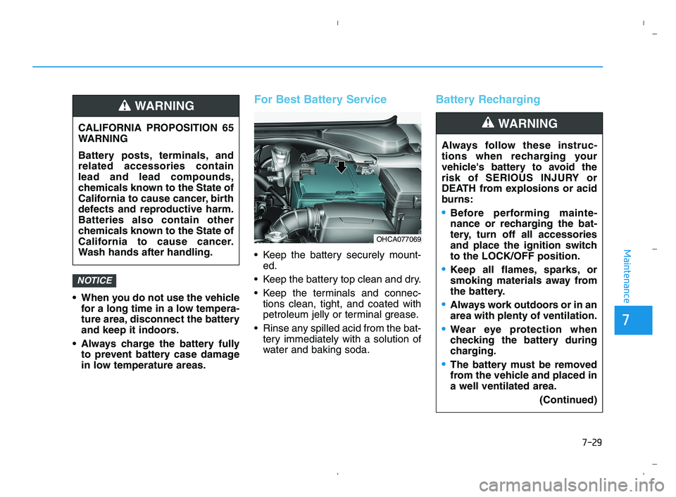 HYUNDAI ACCENT 2022 Owners Manual 7-29
7
Maintenance
When you do not use the vehicle
for a long time in a low tempera-
ture area, disconnect the battery
and keep it indoors.
Always charge the battery fully
to prevent battery case da HYUNDAI ACCENT 2022 Owners Manual 7-29
7
Maintenance
When you do not use the vehicle
for a long time in a low tempera-
ture area, disconnect the battery
and keep it indoors.
Always charge the battery fully
to prevent battery case da