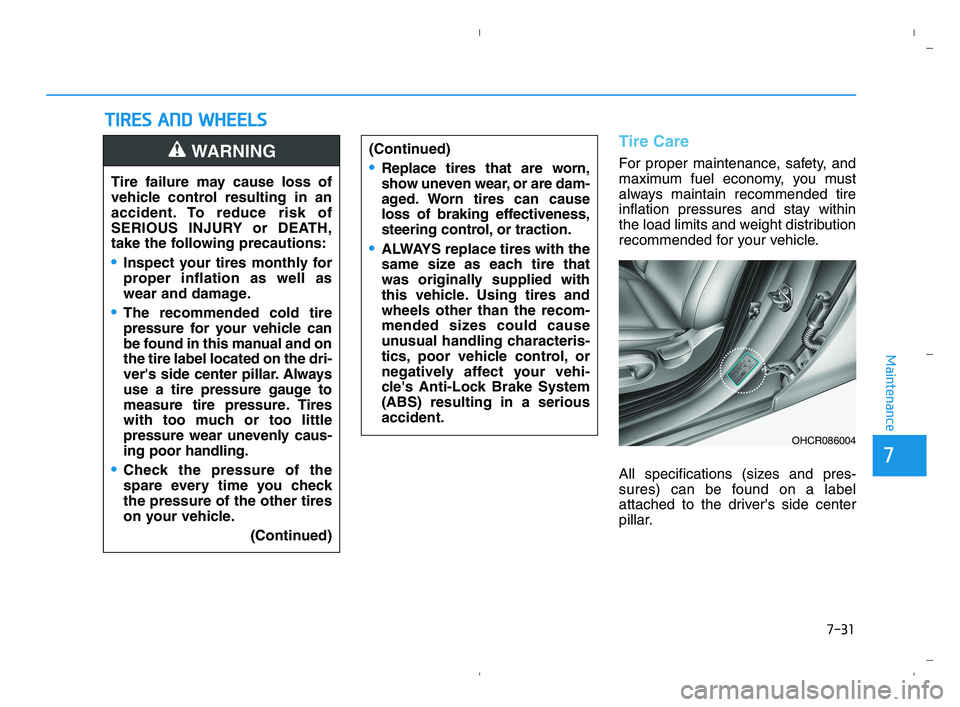 HYUNDAI ACCENT 2022  Owners Manual 7-31
7
Maintenance
T TI
IR
RE
ES
S 
 A
AN
ND
D 
 W
WH
HE
EE
EL
LS
S 
 
Tire Care
For proper maintenance, safety, and
maximum fuel economy, you must
always maintain recommended tire
inflation pressures