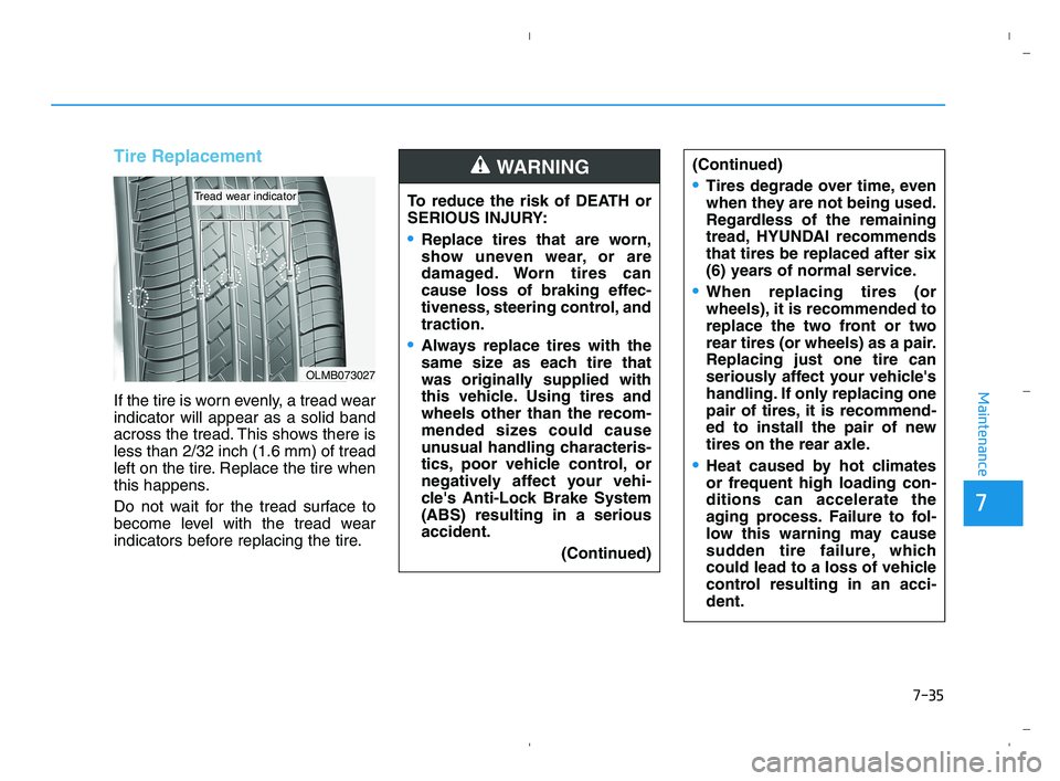 HYUNDAI ACCENT 2022 Owners Manual 7-35
7
Maintenance
Tire Replacement
If the tire is worn evenly, a tread wear
indicator will appear as a solid band
across the tread. This shows there is
less than 2/32 inch (1.6 mm) of tread
left on HYUNDAI ACCENT 2022 Owners Manual 7-35
7
Maintenance
Tire Replacement
If the tire is worn evenly, a tread wear
indicator will appear as a solid band
across the tread. This shows there is
less than 2/32 inch (1.6 mm) of tread
left on