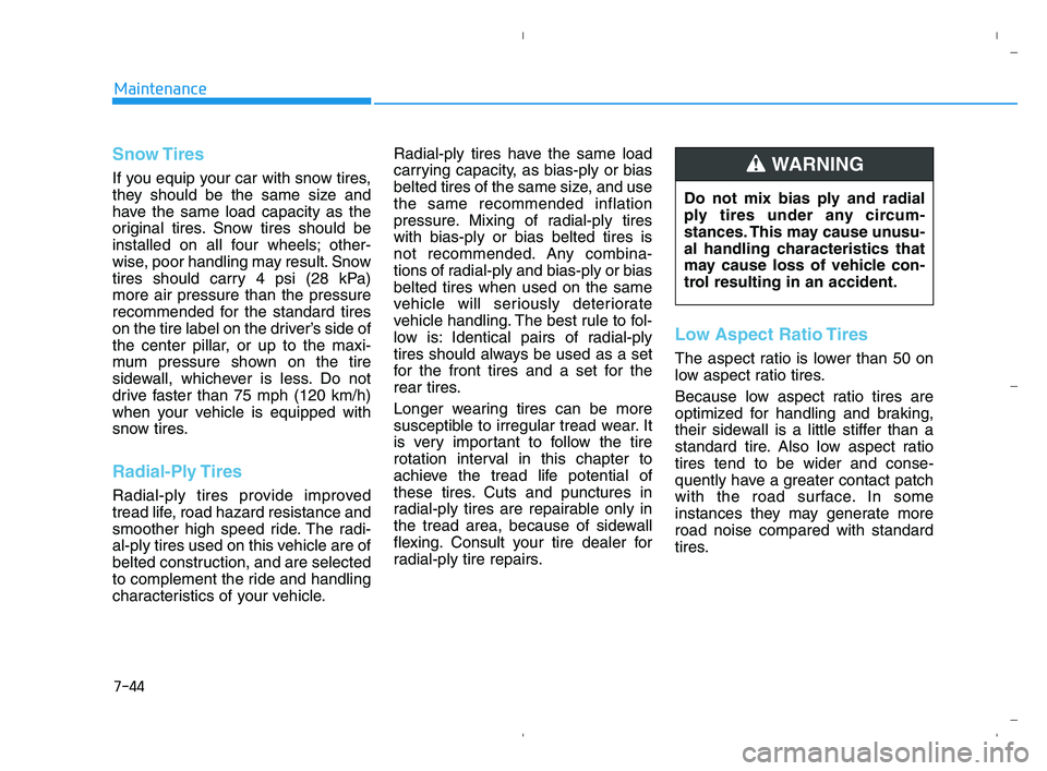 HYUNDAI ACCENT 2022 Owners Manual 7-44
Maintenance
Snow Tires
If you equip your car with snow tires,
they should be the same size and
have the same load capacity as the
original tires. Snow tires should be
installed on all four wheels HYUNDAI ACCENT 2022 Owners Manual 7-44
Maintenance
Snow Tires
If you equip your car with snow tires,
they should be the same size and
have the same load capacity as the
original tires. Snow tires should be
installed on all four wheels