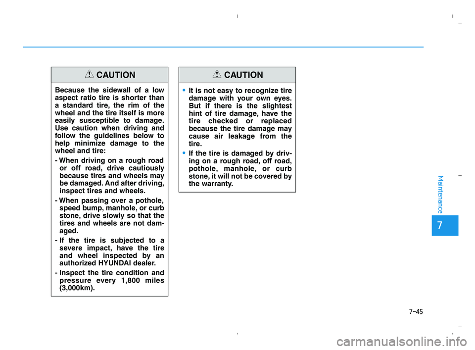HYUNDAI ACCENT 2022 Owners Manual 7-45
7
Maintenance
Because the sidewall of a low
aspect ratio tire is shorter than
a standard tire, the rim of the
wheel and the tire itself is more
easily susceptible to damage.
Use caution when driv HYUNDAI ACCENT 2022 Owners Manual 7-45
7
Maintenance
Because the sidewall of a low
aspect ratio tire is shorter than
a standard tire, the rim of the
wheel and the tire itself is more
easily susceptible to damage.
Use caution when driv