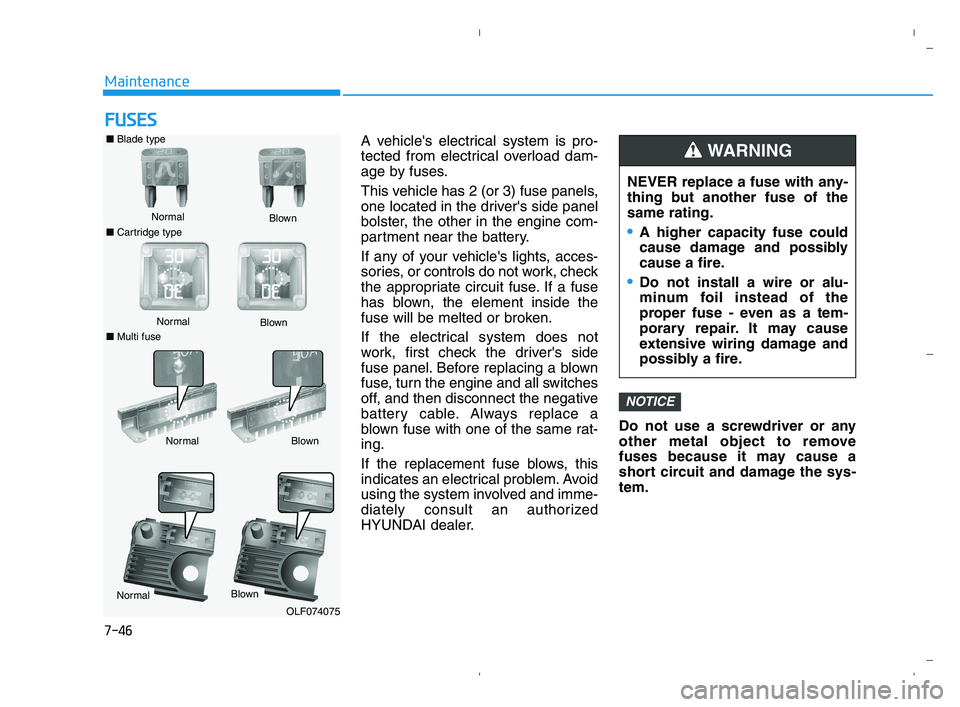 HYUNDAI ACCENT 2022  Owners Manual 7-46
Maintenance
F FU
US
SE
ES
S
A vehicles electrical system is pro-
tected from electrical overload dam-
age by fuses.
This vehicle has 2 (or 3) fuse panels,
one located in the drivers side panel
