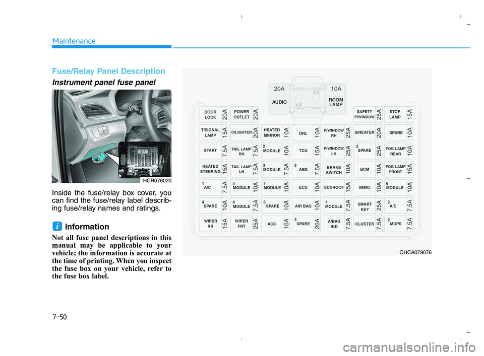 HYUNDAI ACCENT 2022 Owners Manual 7-50
Maintenance
Fuse/Relay Panel Description
Instrument panel fuse panel
Inside the fuse/relay box cover, you
can find the fuse/relay label describ-
ing fuse/relay names and ratings.
Information
N HYUNDAI ACCENT 2022 Owners Manual 7-50
Maintenance
Fuse/Relay Panel Description
Instrument panel fuse panel
Inside the fuse/relay box cover, you
can find the fuse/relay label describ-
ing fuse/relay names and ratings.
Information
N