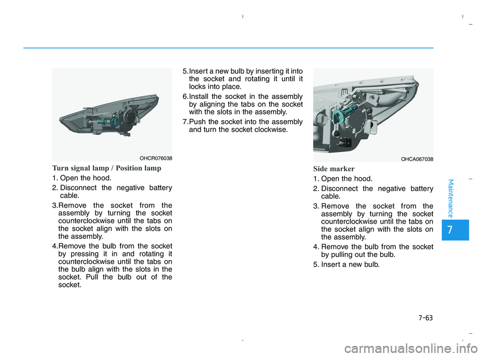 HYUNDAI ACCENT 2022 Owners Manual Turn signal lamp / Position lamp
1. Open the hood.
2. Disconnect the negative battery
cable.
3.Remove the socket from the
assembly by turning the socket
counterclockwise until the tabs on
the socket a HYUNDAI ACCENT 2022 Owners Manual Turn signal lamp / Position lamp
1. Open the hood.
2. Disconnect the negative battery
cable.
3.Remove the socket from the
assembly by turning the socket
counterclockwise until the tabs on
the socket a