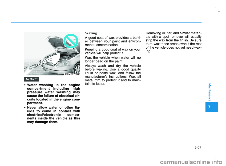 HYUNDAI ACCENT 2022  Owners Manual 7-73
7
Maintenance Water washing in the engine
compartment including high
pressure water washing may
cause the failure of electrical cir-
cuits located in the engine com-
partment.
 Never allow water 