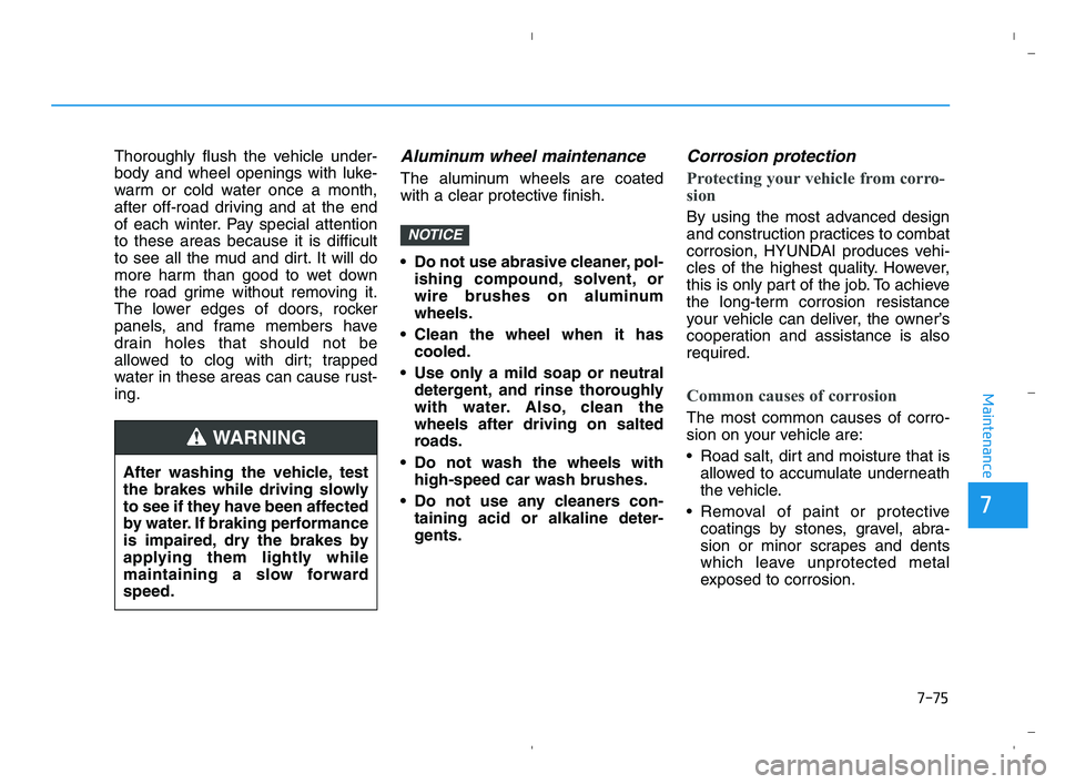 HYUNDAI ACCENT 2022 Owners Manual 7-75
7
Maintenance
Thoroughly flush the vehicle under-
body and wheel openings with luke-
warm or cold water once a month,
after off-road driving and at the end
of each winter. Pay special attention
t HYUNDAI ACCENT 2022 Owners Manual 7-75
7
Maintenance
Thoroughly flush the vehicle under-
body and wheel openings with luke-
warm or cold water once a month,
after off-road driving and at the end
of each winter. Pay special attention
t