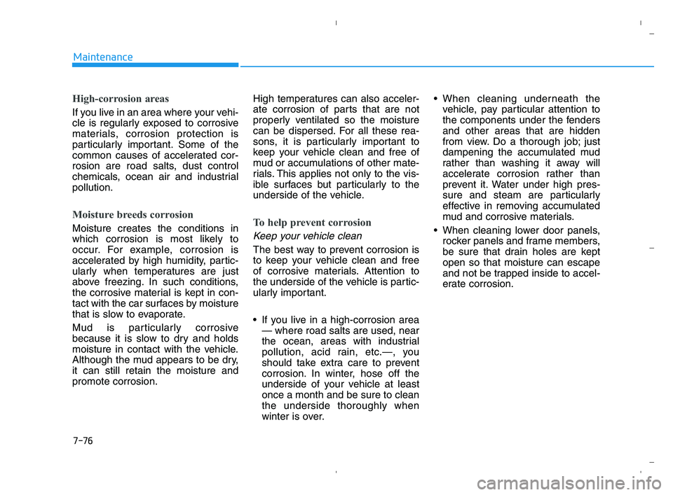 HYUNDAI ACCENT 2022 Workshop Manual 7-76
Maintenance
High-corrosion areas
If you live in an area where your vehi-
cle is regularly exposed to corrosive
materials, corrosion protection is
particularly important. Some of the
common causes