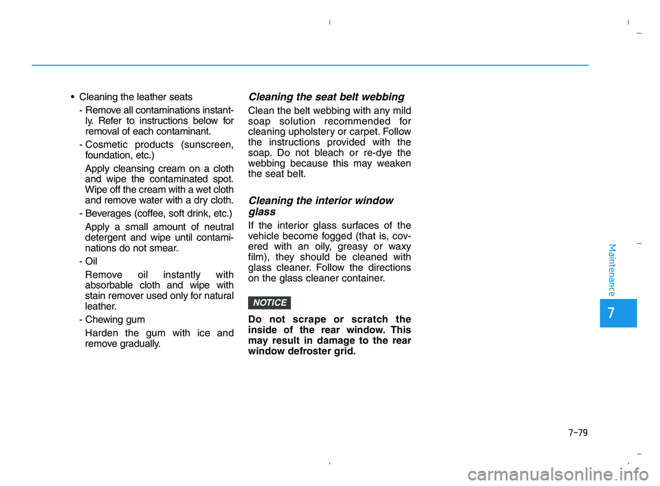 HYUNDAI ACCENT 2022  Owners Manual  Cleaning the leather seats
- Remove all contaminations instant-
ly. Refer to instructions below for
removal of each contaminant.
- Cosmetic products (sunscreen,
foundation, etc.)
Apply cleansing crea