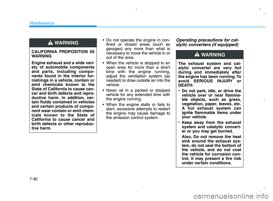 HYUNDAI ACCENT 2022 Owners Manual 7-82
Maintenance
Do not operate the engine in con-
fined or closed areas (such as
garages) any more than what is
necessary to move the vehicle in or
out of the area.
When the vehicle is stopped in a HYUNDAI ACCENT 2022 Owners Manual 7-82
Maintenance
Do not operate the engine in con-
fined or closed areas (such as
garages) any more than what is
necessary to move the vehicle in or
out of the area.
When the vehicle is stopped in a