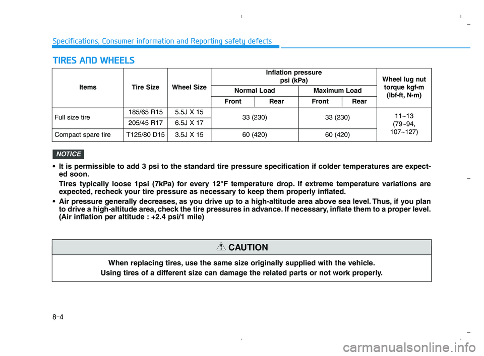 HYUNDAI ACCENT 2022 Owners Manual 8-4
Specifications, Consumer information and Reporting safety defects
T TI
IR
RE
ES
S
A
AN
ND
D
W
WH
HE
EE
EL
LS
S
When replacing tires, use the same size originally supplied with the vehicle.
Usi HYUNDAI ACCENT 2022 Owners Manual 8-4
Specifications, Consumer information and Reporting safety defects
T TI
IR
RE
ES
S
A
AN
ND
D
W
WH
HE
EE
EL
LS
S
When replacing tires, use the same size originally supplied with the vehicle.
Usi
