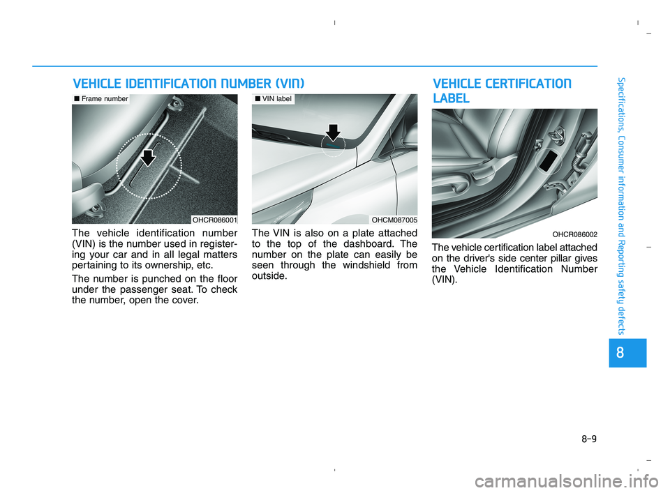 HYUNDAI ACCENT 2021  Owners Manual 8-9
88
Specifications, Consumer information and Reporting safety defects
The vehicle identification number
(VIN) is the number used in register-
ing your car and in all legal matters
pertaining to its