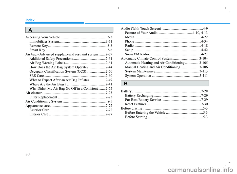 HYUNDAI ACCENT 2022  Owners Manual I-2
Accessing Your Vehicle ....................................................3-3
Immobilizer System....................................................3-11
Remote Key ...............................