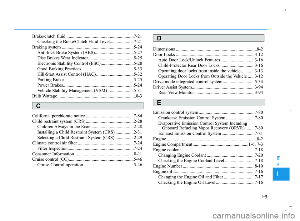 HYUNDAI ACCENT 2022  Owners Manual I-3
Brake/clutch fluid ...........................................................7-21
Checking the Brake/Clutch Fluid Level.....................7-21
Braking system ...................................