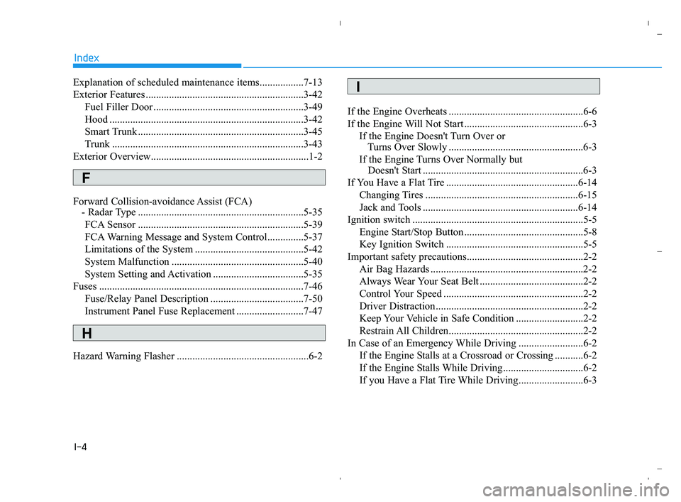 HYUNDAI ACCENT 2022 Owners Manual I-4
Explanation of scheduled maintenance items.................7-13
Exterior Features .............................................................3-42
Fuel Filler Door ............................... HYUNDAI ACCENT 2022 Owners Manual I-4
Explanation of scheduled maintenance items.................7-13
Exterior Features .............................................................3-42
Fuel Filler Door ...............................