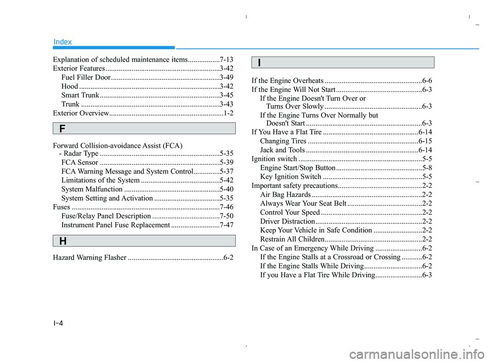 HYUNDAI ACCENT 2022 Workshop Manual I-4
Explanation of scheduled maintenance items.................7-13
Exterior Features .............................................................3-42
Fuel Filler Door ...............................