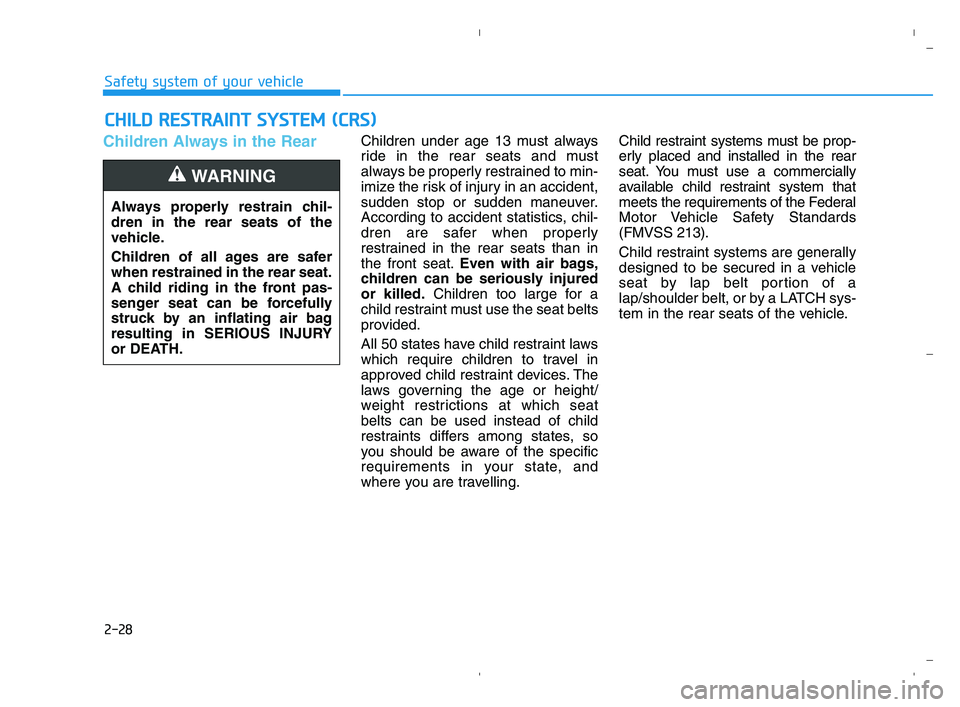 HYUNDAI ACCENT 2022  Owners Manual 2-28
Safety system of your vehicle
Children Always in the RearChildren under age 13 must always
ride in the rear seats and must
always be properly restrained to min-
imize the risk of injury in an acc