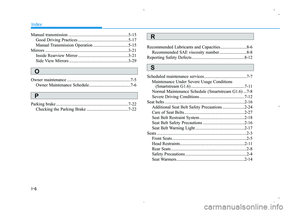 HYUNDAI ACCENT 2022 Owners Manual I-6
Manual transmission .......................................................5-15
Good Driving Practices ..............................................5-17
Manual Transmission Operation ............ HYUNDAI ACCENT 2022 Owners Manual I-6
Manual transmission .......................................................5-15
Good Driving Practices ..............................................5-17
Manual Transmission Operation ............