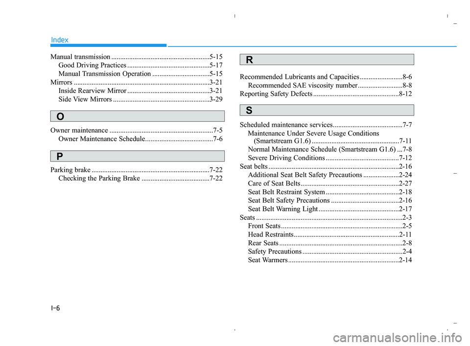 HYUNDAI ACCENT 2022 User Guide I-6
Manual transmission .......................................................5-15
Good Driving Practices ..............................................5-17
Manual Transmission Operation ............