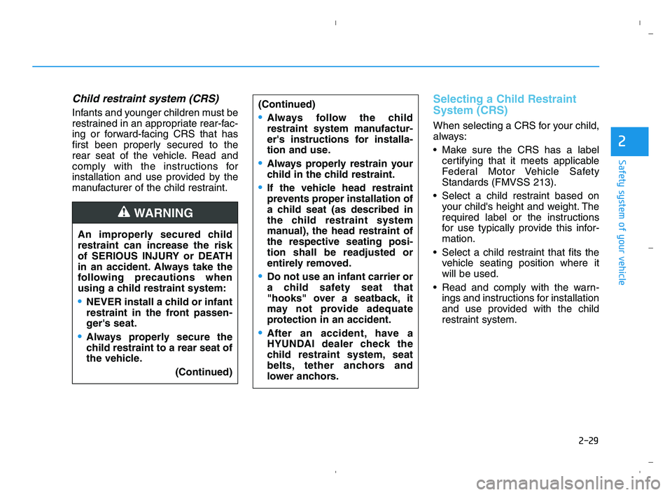 HYUNDAI ACCENT 2022 Service Manual 2-29
Safety system of your vehicle
2
Child restraint system (CRS)
Infants and younger children must be
restrained in an appropriate rear-fac-
ing or forward-facing CRS that has
first been properly se HYUNDAI ACCENT 2022 Service Manual 2-29
Safety system of your vehicle
2
Child restraint system (CRS)
Infants and younger children must be
restrained in an appropriate rear-fac-
ing or forward-facing CRS that has
first been properly se