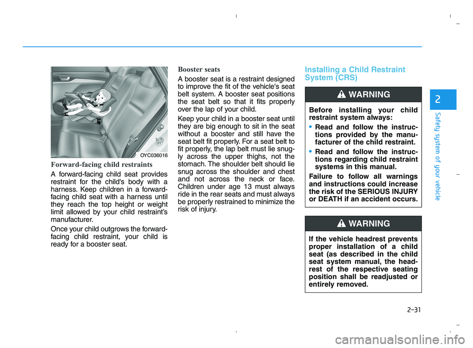 HYUNDAI ACCENT 2021  Owners Manual 2-31
Safety system of your vehicle
2
Forward-facing child restraints
A forward-facing child seat provides
restraint for the childs body with a
harness. Keep children in a forward-
facing child seat w