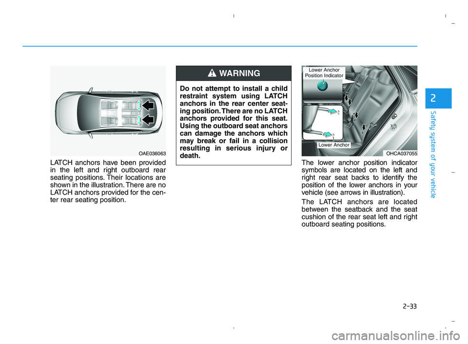 HYUNDAI ACCENT 2022 Service Manual 2-33
Safety system of your vehicle
2
LATCH anchors have been provided
in the left and right outboard rear
seating positions. Their locations are
shown in the illustration. There are no
LATCH anchors p HYUNDAI ACCENT 2022 Service Manual 2-33
Safety system of your vehicle
2
LATCH anchors have been provided
in the left and right outboard rear
seating positions. Their locations are
shown in the illustration. There are no
LATCH anchors p