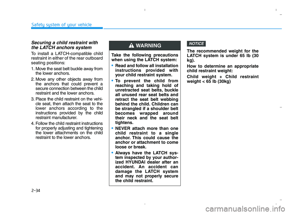 HYUNDAI ACCENT 2022 Workshop Manual 2-34
Safety system of your vehicle
Securing a child restraint with
the LATCH anchors system
To install a LATCH-compatible child
restraint in either of the rear outboard
seating positions:
1. Move the HYUNDAI ACCENT 2022 Workshop Manual 2-34
Safety system of your vehicle
Securing a child restraint with
the LATCH anchors system
To install a LATCH-compatible child
restraint in either of the rear outboard
seating positions:
1. Move the