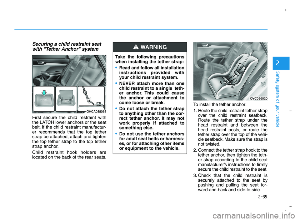 HYUNDAI ACCENT 2022 Workshop Manual 2-35
Safety system of your vehicle
2
Securing a child restraint seat
with "Tether Anchor" system
First secure the child restraint with
the LATCH lower anchors or the seat
belt. If the child restraint HYUNDAI ACCENT 2022 Workshop Manual 2-35
Safety system of your vehicle
2
Securing a child restraint seat
with "Tether Anchor" system
First secure the child restraint with
the LATCH lower anchors or the seat
belt. If the child restraint