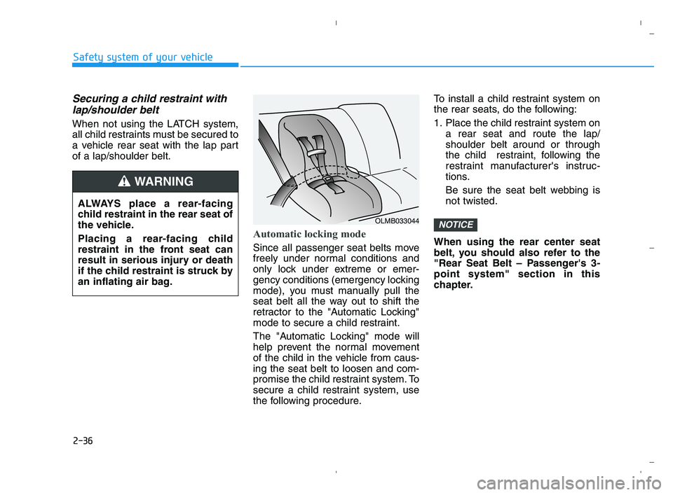 HYUNDAI ACCENT 2022 Workshop Manual 2-36
Safety system of your vehicle
Securing a child restraint with
lap/shoulder belt
When not using the LATCH system,
all child restraints must be secured to
a vehicle rear seat with the lap part
of a HYUNDAI ACCENT 2022 Workshop Manual 2-36
Safety system of your vehicle
Securing a child restraint with
lap/shoulder belt
When not using the LATCH system,
all child restraints must be secured to
a vehicle rear seat with the lap part
of a