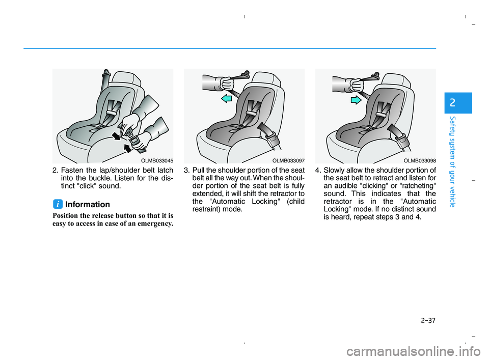 HYUNDAI ACCENT 2022 Workshop Manual 2-37
Safety system of your vehicle
2
2. Fasten the lap/shoulder belt latch
into the buckle. Listen for the dis-
tinct "click" sound.
Information
Position the release button so that it is
easy to acces HYUNDAI ACCENT 2022 Workshop Manual 2-37
Safety system of your vehicle
2
2. Fasten the lap/shoulder belt latch
into the buckle. Listen for the dis-
tinct "click" sound.
Information
Position the release button so that it is
easy to acces