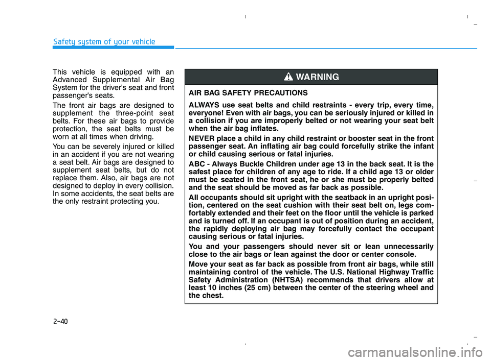 HYUNDAI ACCENT 2022 Workshop Manual 2-40
Safety system of your vehicle
This vehicle is equipped with an
Advanced Supplemental Air Bag
System for the drivers seat and front
passengers seats.
The front air bags are designed to
supplemen HYUNDAI ACCENT 2022 Workshop Manual 2-40
Safety system of your vehicle
This vehicle is equipped with an
Advanced Supplemental Air Bag
System for the drivers seat and front
passengers seats.
The front air bags are designed to
supplemen