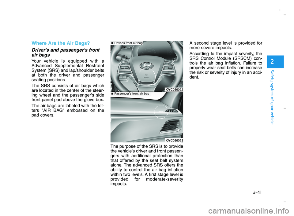 HYUNDAI ACCENT 2022 Workshop Manual 2-41
Safety system of your vehicle
2
Where Are the Air Bags?
Drivers and passengers front
air bags
Your vehicle is equipped with a
Advanced Supplemental Restraint
System (SRS) and lap/shoulder bel HYUNDAI ACCENT 2022 Workshop Manual 2-41
Safety system of your vehicle
2
Where Are the Air Bags?
Drivers and passengers front
air bags
Your vehicle is equipped with a
Advanced Supplemental Restraint
System (SRS) and lap/shoulder bel