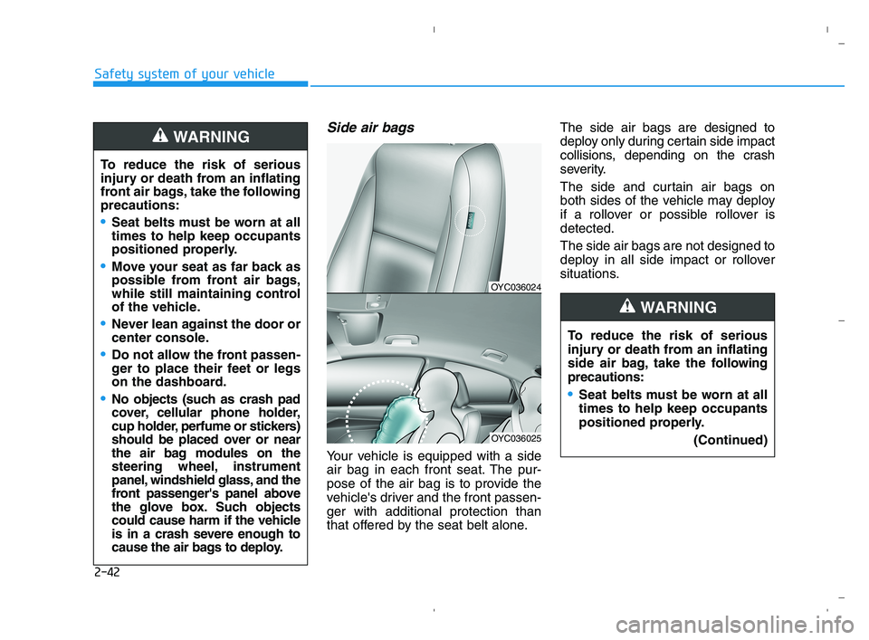 HYUNDAI ACCENT 2022 Workshop Manual 2-42
Safety system of your vehicle
Side air bags
Your vehicle is equipped with a side
air bag in each front seat. The pur-
pose of the air bag is to provide the
vehicles driver and the front passen- HYUNDAI ACCENT 2022 Workshop Manual 2-42
Safety system of your vehicle
Side air bags
Your vehicle is equipped with a side
air bag in each front seat. The pur-
pose of the air bag is to provide the
vehicles driver and the front passen-