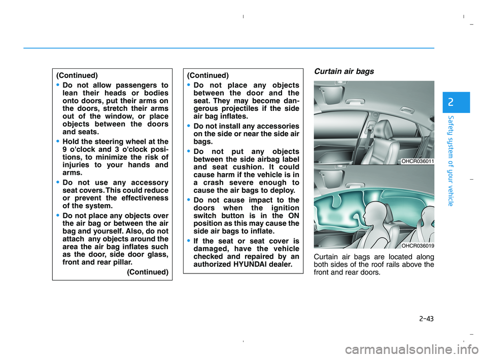 HYUNDAI ACCENT 2022 Workshop Manual 2-43
Safety system of your vehicle
2
Curtain air bags
Curtain air bags are located along
both sides of the roof rails above the
front and rear doors. (Continued)
Do not allow passengers to
lean their HYUNDAI ACCENT 2022 Workshop Manual 2-43
Safety system of your vehicle
2
Curtain air bags
Curtain air bags are located along
both sides of the roof rails above the
front and rear doors. (Continued)
Do not allow passengers to
lean their