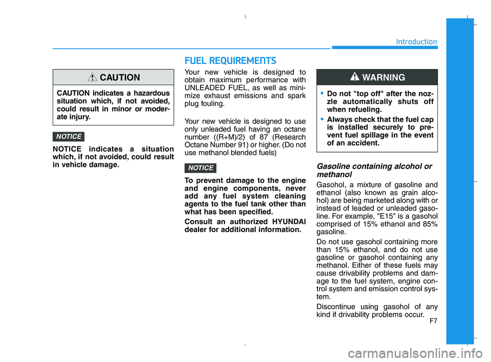 HYUNDAI ACCENT 2021  Owners Manual F7
Introduction
F FU
UE
EL
L 
 R
RE
EQ
QU
UI
IR
RE
EM
ME
EN
NT
TS
S
NOTICE indicates a situation
which, if not avoided, could result
in vehicle damage.Your new vehicle is designed to
obtain maximum pe