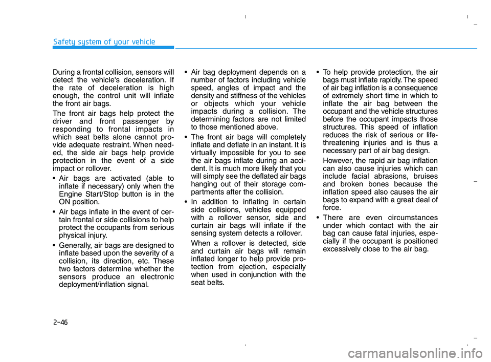 HYUNDAI ACCENT 2021  Owners Manual 2-46
Safety system of your vehicle
During a frontal collision, sensors will
detect the vehicles deceleration. If
the rate of deceleration is high
enough, the control unit will inflate
the front air b
